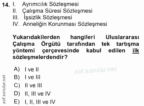 14. soru: 1. Ayrımcılık Sözleşmesi II. Çalışma Süresi Sözleşmesi III. İşsizlik Sözleşmesi IV. Anneliğin Korunması Sözleşmesi Yu…