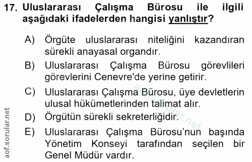 17. soru: Uluslararası Çalışma Bürosu ile ilgili aşağıdaki ifadelerden hangisi yanlıştır? A) Örgüte uluslararası niteliğini kaz…