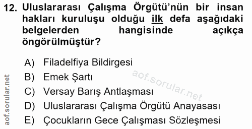 12. soru: Uluslararası Çalışma Örgütü'nün bir insan hakları kuruluşu olduğu ilk defa aşağıdaki belgelerden hangisinde açıkça ön…
