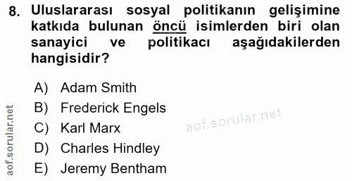 8. soru: Uluslararası sosyal politikanın gelişimine katkıda bulunan öncü isimlerden biri olan sanayici ve politikacı aşağıdaki…