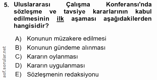 5. soru: Uluslararası Çalışma Konferansı'nda sözleşme • ve tavsiye kararlarının kabul edilmesinin ilk aşaması aşağıdakilerden…