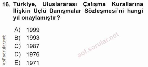 16. soru: Türkiye, Uluslararası Çalışma Kurallarına İlişkin Üçlü Danışmalar Sözleşmesi'ni hangi yıl onaylamıştır? A) 1999 B) 19…
