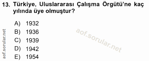 13. soru: Türkiye, Uluslararası Çalışma Örgütü'ne kaç yılında üye olmuştur? 1932 1936 C) 1939 D) 1942 E) 1954