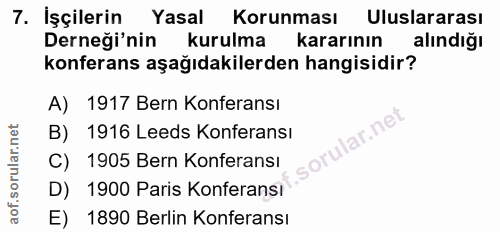 7. soru: İşçilerin Yasal Korunması Uluslararası Derneği'nin kurulma kararının alındığı konferans aşağıdakilerden hangisidir? A…