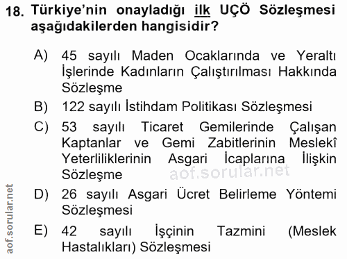 18. soru: Türkiye'nin onayladığı ilk UÇÖ Sözleşmesi aşağıdakilerden hangisidir? A) 45 sayılı Maden Ocaklarında ve Yeraltı İşler…