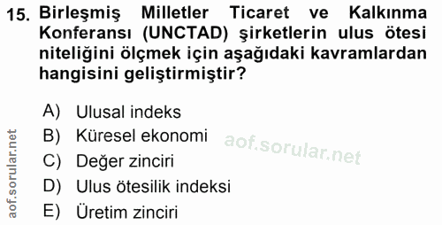 15. soru: Birleşmiş Milletler Ticaret ve Kalkınma Konferansı (UNCTAD) şirketlerin ulus ötesi niteliğini ölçmek için aşağıdaki k…