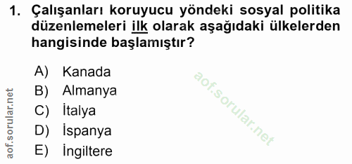 1. soru: Çalışanları koruyucu yöndeki sosyal politika düzenlemeleri ilk olarak aşağıdaki ülkelerden hangisinde başlamıştır? A)…