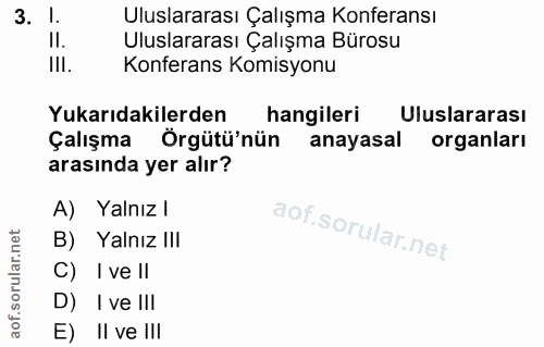 3. soru: Uluslararası Çalışma Konferansı II. Uluslararası Çalışma Bürosu III. Konferans Komisyonu Yukarıdakilerden hangileri U…