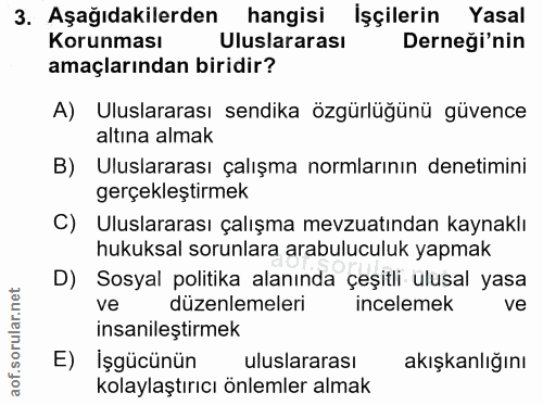 3. soru: Aşağıdakilerden hangisi İşçilerin Yasal Korunması Uluslararası Derneği'nin amaçlarından biridir? A) Uluslararası send…