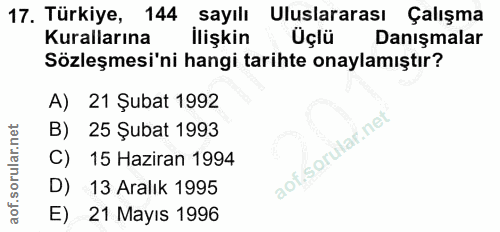 17. soru: Türkiye, 144 sayılı Uluslararası Çalışma Kurallarına İlişkin Üçlü Danışmalar Sözleşmesi'ni hangi tarihte onaylamıştır…