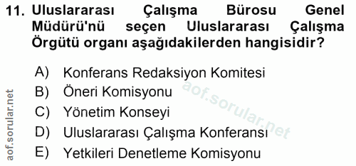 11. soru: Uluslararası Çalışma Bürosu Genel Müdürü'nü seçen Uluslararası Çalışma Örgütü organı aşağıdakilerden hangisidir? A) K…