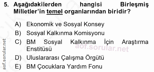 5. soru: Aşağıdakilerden hangisi Birleşmiş Milletler'in temel organlarından biridir? A) Ekonomik ve Sosyal Konsey B) Sosyal Ka…