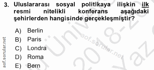 3. soru: Uluslararası sosyal politikaya ilişkin ilk resmi nitelikli konferans aşağıdaki şehirlerden hangisinde gerçekleşmiştir…