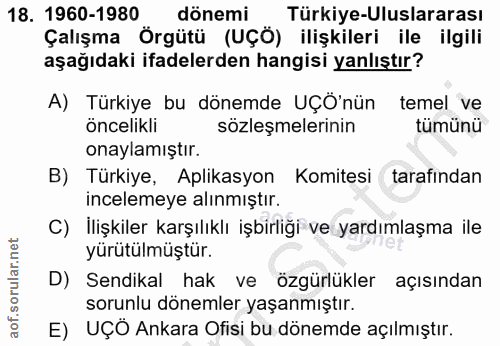 18. soru: 1960-1980 dönemi Türkiye-Uluslararası Çalışma Örgütü (UÇÖ) ilişkileri ile ilgili aşağıdaki ifadelerden hangisi yanlış…