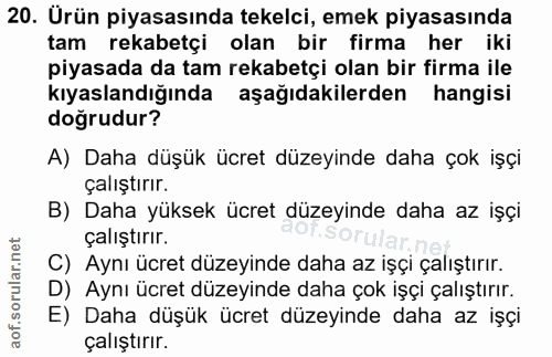 20. soru: Ürün piyasasında tekelci, emek piyasasında tam rekabetçi olan bir firma her iki piyasada da tam rekabetçi olan bir fi…