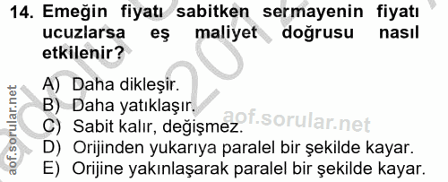 14. soru: Emeğin fiyatı sabitken sermayenin fiyatı ucuzlarsa eş maliyet, doğrusu nasil etkilenir? A) Daha dikleşir. B) Daha yat…