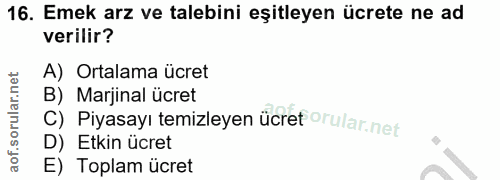 16. soru: Emek arz ve talebini eşitleyen ücrete ne ad verilir? A) Ortalama ücret C) Piyasayı temizleyen ücret orular.net Marjin…