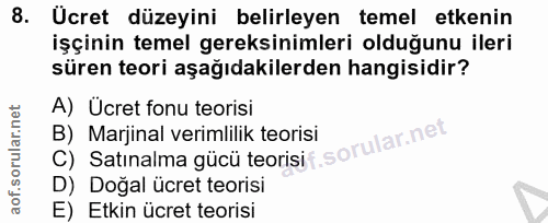 8. soru: Ücret düzeyini belirleyen temel etkenin işçinin temel gereksinimleri olduğunu ileri süren teori aşağıdakilerden hangi…