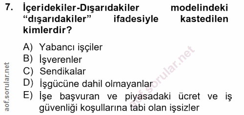 7. soru: İçeridekiler-Dışarıdakiler modelindeki "dışarıdakiler" ifadesiyle kastedilen kimlerdir? A) Yabancı işçiler B) İşveren…