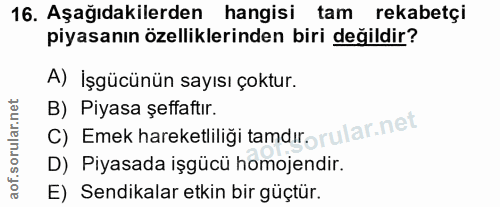 16. soru: Aşağıdakilerden hangisi tam rekabetçi piyasanın özelliklerinden biri değildir? A) İşgücünün sayısı çoktur. C) Emek ha…