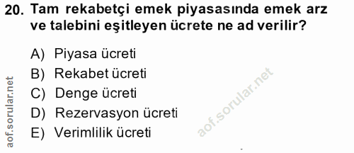 20. soru: Tam rekabetçi emek piyasasında emek arz ve talebini eşitleyen ücrete ne ad verilir? A) Piyasa ücreti B) Rekabet ücret…