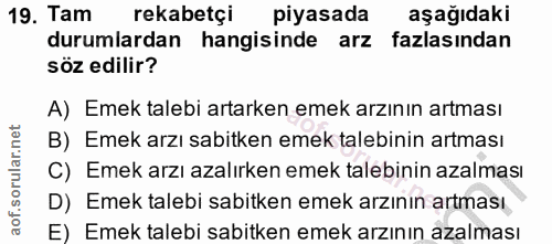 19. soru: Tam rekabetçi piyasada aşağıdaki durumlardan hangisinde arz fazlasından söz edilir? A) Emek talebi artarken emek arzı…