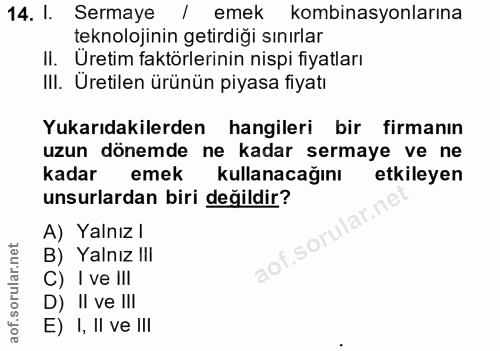 14. soru: l. Sermaye / emek kombinasyonlarına teknolojinin getirdiği sınırlar II. Üretim faktörlerinin nispi fiyatları III. Üre…