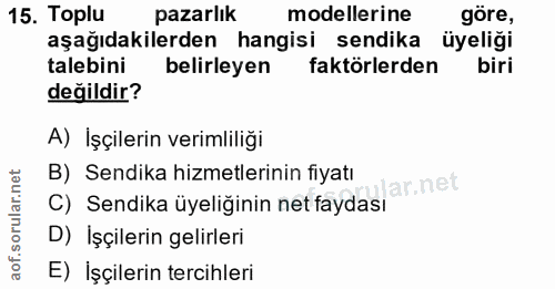 15. soru: Toplu pazarlık modellerine gore, aşağıdakilerden hangisi sendika üyeliği talebini belirleyen faktörlerden biri değild…