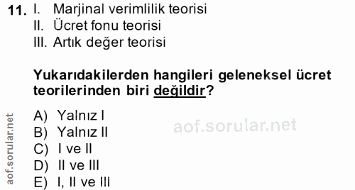 11. soru: I. Marjinal verimlilik teorisi II. Ücret fonu teorisi Ill. Artık değer teorisi Yukarıdakilerden hangileri geleneksel…