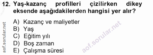12. soru: Yaş-kazanç profilleri çizilirken dikey eksende aşağıdakilerden hangisi yer alır? A) Kazanç ve maliyetler B) Yaş C) Eğ…