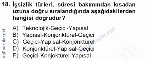 18. soru: İşsizlik türleri, süresi bakımından kısadan uzuna doğru sıralandığında aşağıdakilerden hangisi doğrudur? A) Teknoloji…