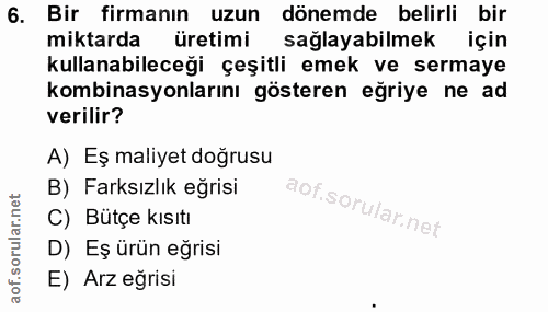 6. soru: Bir firmanın uzun dönemde belirli bir miktarda üretimi sağlayabilmek için kullanabileceği çeşitli emek ve sermaye kom…