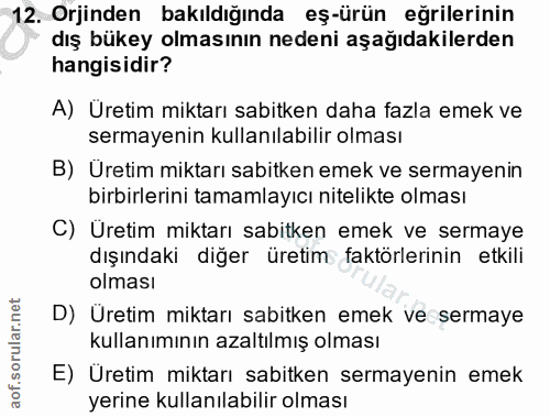 12. soru: Orjinden bakıldığında eş-ürün eğrilerinin dış bükey olmasının nedeni aşağıdakilerden hangisidir? A) Üretim miktarı sa…