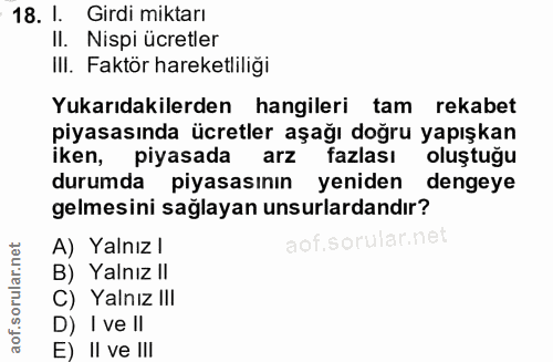 18. soru: I. Girdi miktarı Il. Nispi ücretler III. Faktör hareketliliği Yukarıdakilerden hangileri tam rekabet piyasasında ücre…