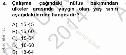 4. soru: Çalışma çağındaki nüfus • bakımından ülkeler arasında yaygın olan yaş sınırı aşağıdakilerden hangisidir? A) 15-45 B)…