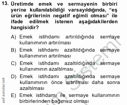 13. soru: Uretimde emek ve sermayenin birbiri yerine kullanılabildiği varsayıldığında, "eş ürün eğrilerinin negatif eğimli olma…