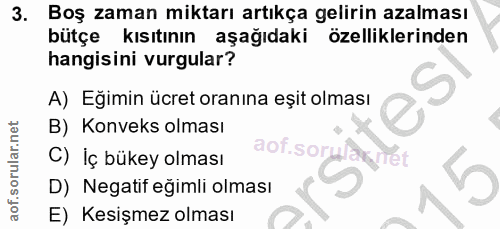 3. soru: Boş zaman miktarı artıkça gelirin azalması bütçe kısıtının aşağıdaki özelliklerinden hangisini vurgular? A) Eğimin üc…