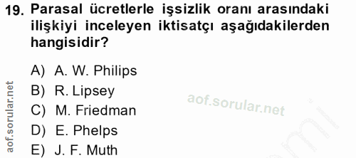 19. soru: Parasal ücretlerle işsizlik oranı arasındaki ilişkiyi inceleyen iktisatçı aşağıdakilerden hangisidir? A) A. W. Philip…
