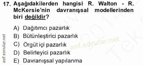 17. soru: Aşağıdakilerden hangisi R. Walton - R. McKersie'nin davranışsal modellerinden biri değildir? A) Dağıtımcı pazarlık C)…