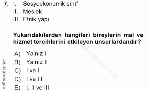 7. soru: I. Sosyoekonomik sınıf II. Meslek III. Etnik yapı Yukarıdakilerden hangileri bireylerin mal ve hizmet tercihlerini et…