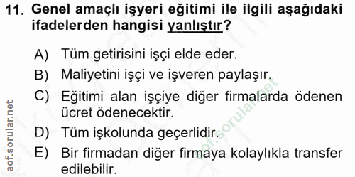 11. soru: Genel amaçlı işyeri eğitimi ile ilgili aşağıdaki ifadelerden hangisi yanlıştır? A) Tüm getirisini işçi elde eder. B)…