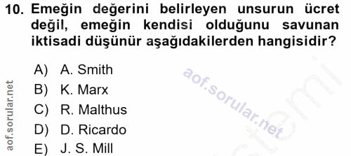 10. soru: Emeğin değerini belirleyen unsurun ücret değil, emeğin kendisi olduğunu savunan iktisadi düşünür aşağıdakilerden hang…