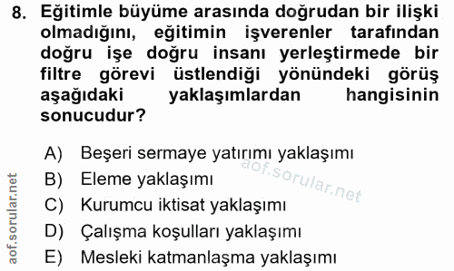8. soru: Eğitimle büyüme arasında doğrudan bir ilişki olmadığını, eğitimin işverenler tarafından doğru işe doğru insanı yerleş…