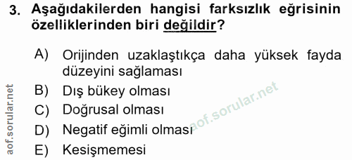 3. soru: Aşağıdakilerden hangisi farksızlık eğrisinin özelliklerinden biri değildir? A) Orijinden uzaklaştıkça daha yüksek fay…