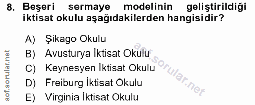 8. soru: Beşeri sermaye modelinin geliştirildiği iktisat okulu aşağıdakilerden hangisidir? A) Şikago Okulu B) Avusturya Iktisa…