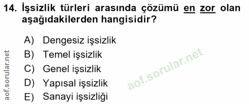 14. soru: İşsizlik türleri arasında çözümü en zor olan aşağıdakilerden hangisidir? A) Dengesiz işsizlik B) Temel işsizlik C) Ge…