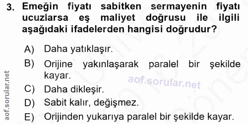 3. soru: Emeğin fiyatı sabitken sermayenin fiyatı ucuzlarsa eş maliyet doğrusu ile ilgili aşağıdaki ifadelerden hangisi doğrud…