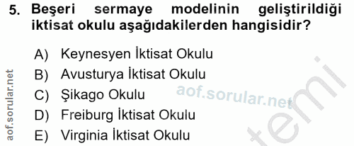 5. soru: Beşeri sermaye l modelinin geliştirildiği iktisat okulu aşağıdakilerden hangisidir? A) Keynesyen Iktisat Okulu B) Avu…