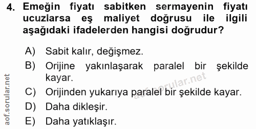 4. soru: Emeğin fiyatı sabitken sermayenin fiyatı ucuzlarsa eş maliyet doğrusu ile ilgili aşağıdaki ifadelerden hangisi doğrud…