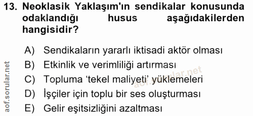 13. soru: Neoklasik Yaklaşım'ın sendikalar konusunda odaklandığı husus aşağıdakilerden hangisidir? A) Sendikaların yararlı ikti…